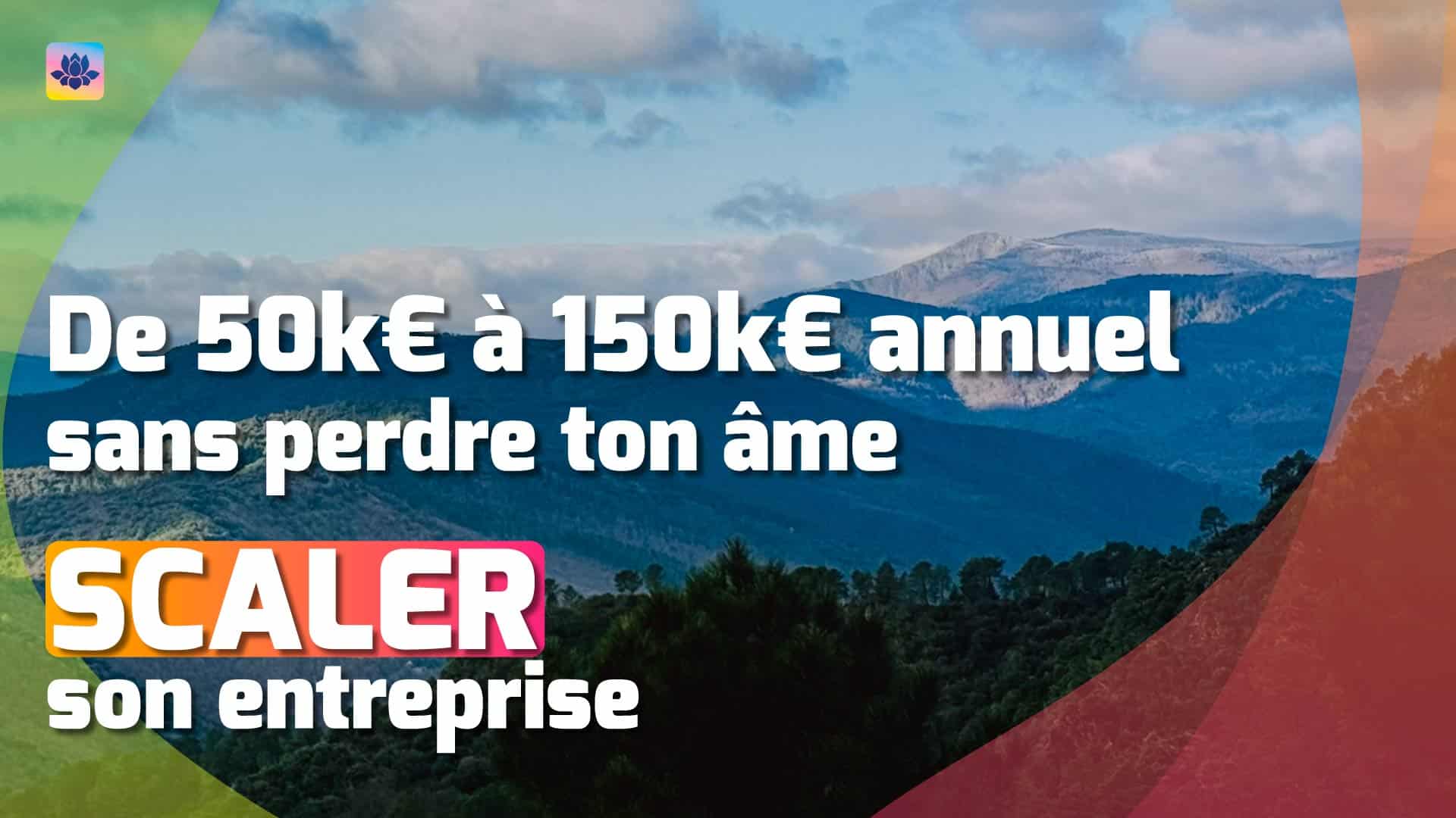 Scale de 50k€ à 150k€ : les clés de Scalabilité Appliquées à l’entreprise traditionnelle, sans perdre ton âme #563